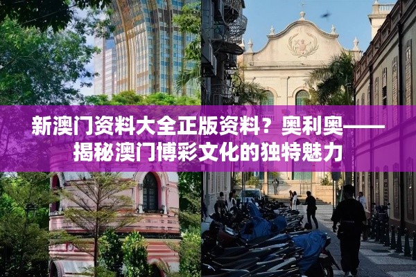 新澳門資料大全正版資料？奧利奧——揭秘澳門博彩文化的獨特魅力