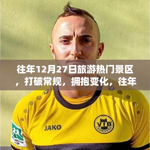 往年旅游熱門景區(qū)的勵(lì)志之旅，擁抱變化，探索無限精彩之旅