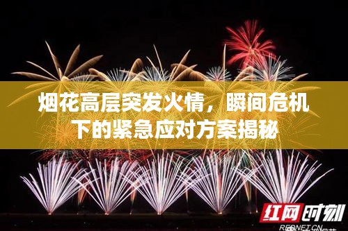 煙花高層突發(fā)火情，瞬間危機(jī)下的緊急應(yīng)對方案揭秘