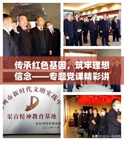 傳承紅色基因，筑牢理想信念——專題黨課精彩講稿展示
