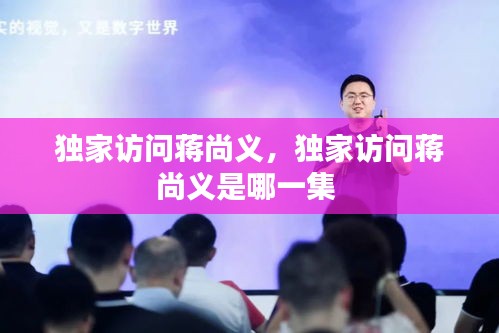 獨(dú)家訪問蔣尚義，獨(dú)家訪問蔣尚義是哪一集 