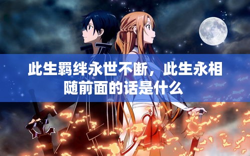 此生羈絆永世不斷，此生永相隨前面的話是什么 