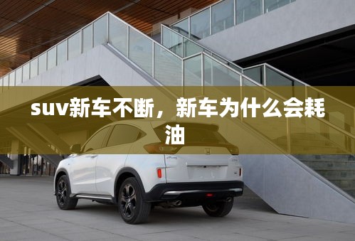 suv新車不斷，新車為什么會耗油 