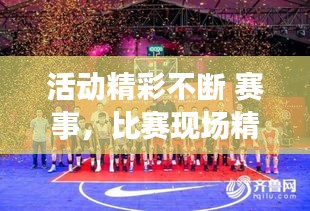 活動精彩不斷 賽事，比賽現(xiàn)場精彩紛呈 