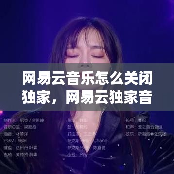 網(wǎng)易云音樂怎么關(guān)閉獨(dú)家，網(wǎng)易云獨(dú)家音樂怎么下架 