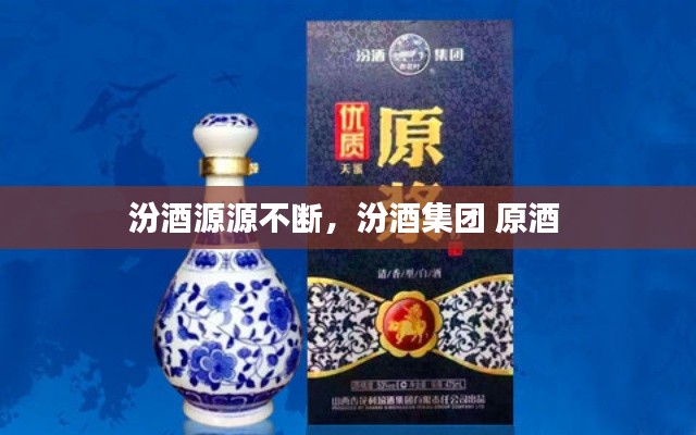 汾酒源源不斷，汾酒集團(tuán) 原酒 