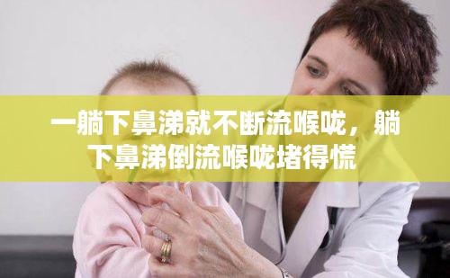 一躺下鼻涕就不斷流喉嚨，躺下鼻涕倒流喉嚨堵得慌 