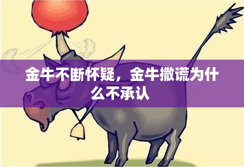 金牛不斷懷疑，金牛撒謊為什么不承認 