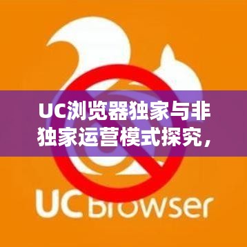 UC瀏覽器獨(dú)家與非獨(dú)家運(yùn)營模式探究，揭秘瀏覽器背后的運(yùn)營策略