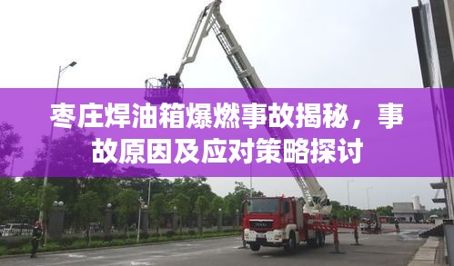 棗莊焊油箱爆燃事故揭秘，事故原因及應(yīng)對策略探討