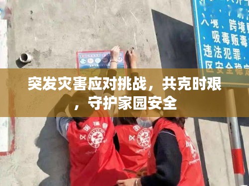突發(fā)災(zāi)害應(yīng)對挑戰(zhàn)，共克時(shí)艱，守護(hù)家園安全