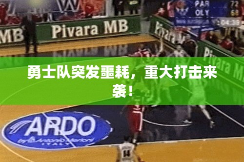 勇士隊突發(fā)噩耗，重大打擊來襲！