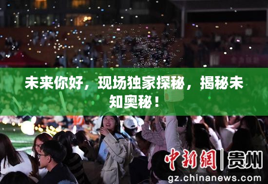 未來你好，現(xiàn)場(chǎng)獨(dú)家探秘，揭秘未知奧秘！