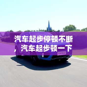 汽車起步停頓不斷，汽車起步頓一下 