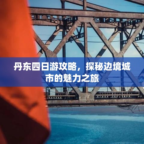 丹東四日游攻略，探秘邊境城市的魅力之旅