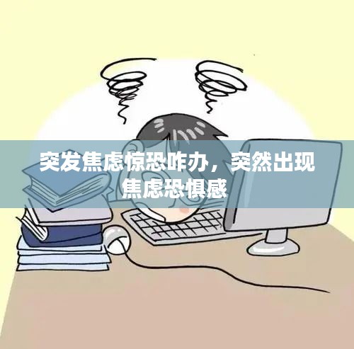 突發(fā)焦慮驚恐咋辦，突然出現(xiàn)焦慮恐懼感 