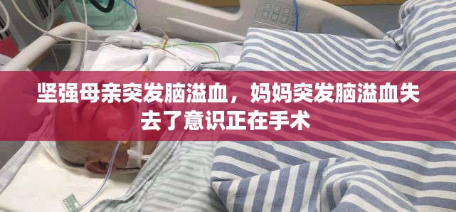堅(jiān)強(qiáng)母親突發(fā)腦溢血，媽媽突發(fā)腦溢血失去了意識(shí)正在手術(shù) 