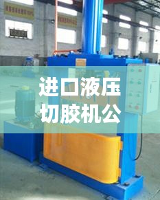 進(jìn)口液壓切膠機(jī)公司權(quán)威排名榜單揭曉！