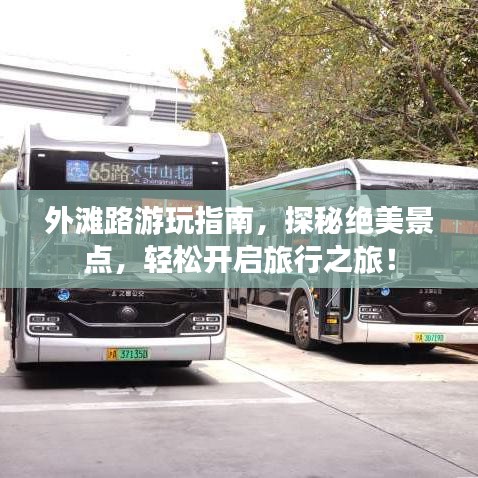 外灘路游玩指南，探秘絕美景點(diǎn)，輕松開啟旅行之旅！