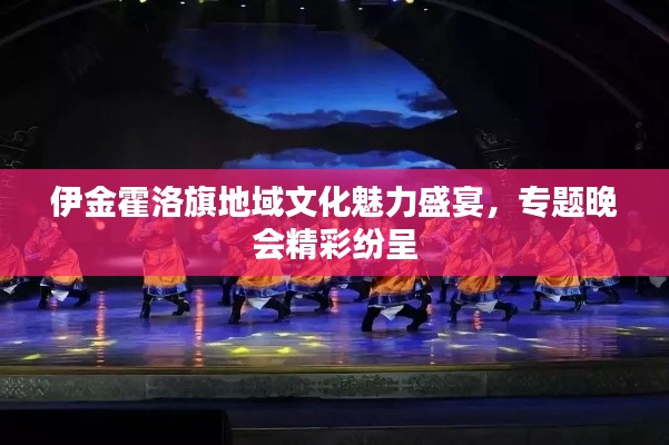 伊金霍洛旗地域文化魅力盛宴，專題晚會精彩紛呈