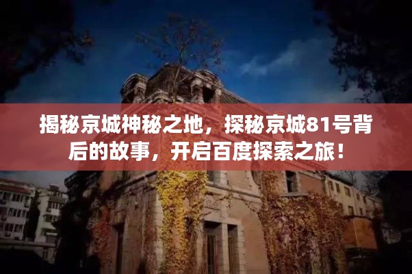 揭秘京城神秘之地，探秘京城81號背后的故事，開啟百度探索之旅！