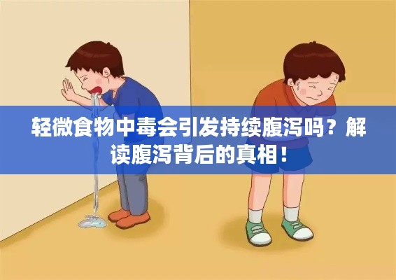 輕微食物中毒會引發(fā)持續(xù)腹瀉嗎？解讀腹瀉背后的真相！