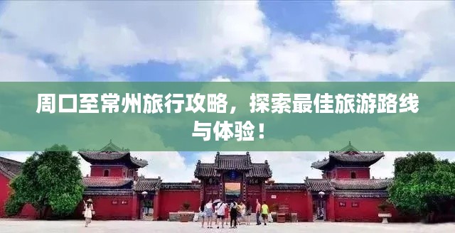 周口至常州旅行攻略，探索最佳旅游路線與體驗(yàn)！