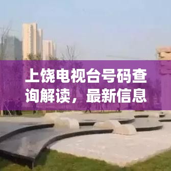 上饒電視臺(tái)號(hào)碼查詢解讀，最新信息一網(wǎng)打盡