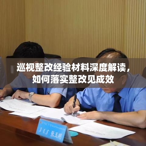 巡視整改經(jīng)驗(yàn)材料深度解讀，如何落實(shí)整改見成效
