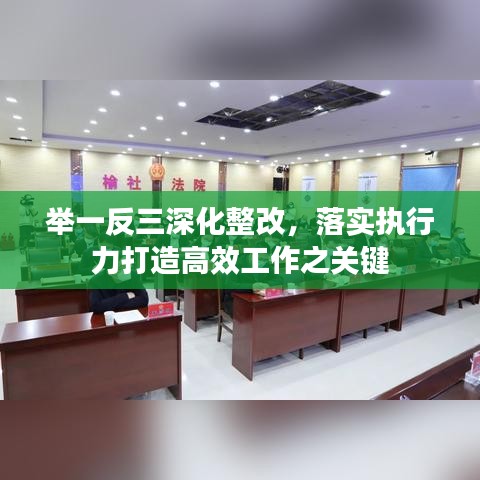 舉一反三深化整改，落實(shí)執(zhí)行力打造高效工作之關(guān)鍵