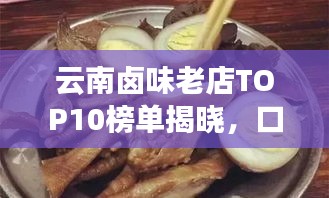 云南鹵味老店TOP10榜單揭曉，口味傳承，風(fēng)味獨(dú)特