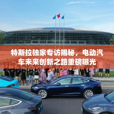 特斯拉獨(dú)家專訪揭秘，電動(dòng)汽車未來創(chuàng)新之路重磅曝光