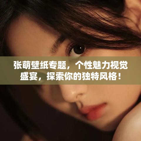 張萌壁紙專題，個(gè)性魅力視覺盛宴，探索你的獨(dú)特風(fēng)格！