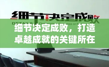 細節(jié)決定成敗，打造卓越成就的關(guān)鍵所在