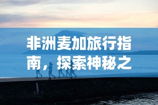 非洲麥加旅行指南，探索神秘之地！
