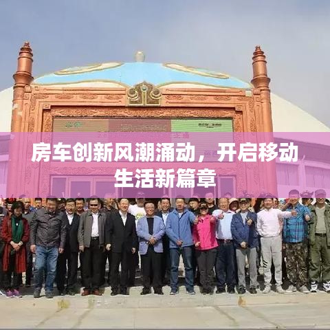房車(chē)創(chuàng)新風(fēng)潮涌動(dòng)，開(kāi)啟移動(dòng)生活新篇章