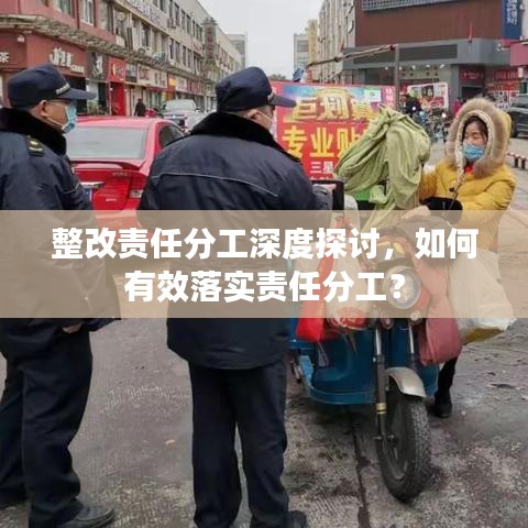整改責(zé)任分工深度探討，如何有效落實責(zé)任分工？