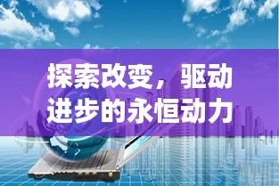 探索改變，驅(qū)動進(jìn)步的永恒動力