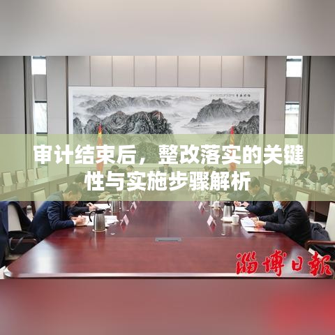 審計結(jié)束后，整改落實(shí)的關(guān)鍵性與實(shí)施步驟解析
