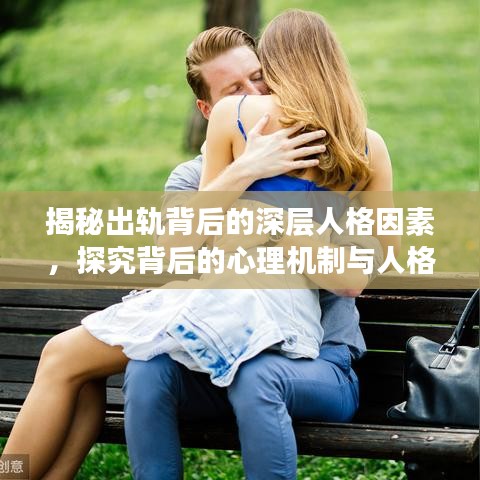 揭秘出軌背后的深層人格因素，探究背后的心理機(jī)制與人格因素