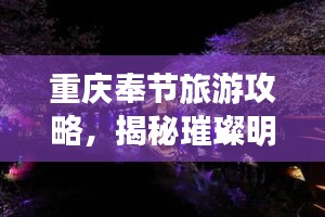重慶奉節(jié)旅游攻略，揭秘璀璨明珠的絕佳體驗(yàn)！