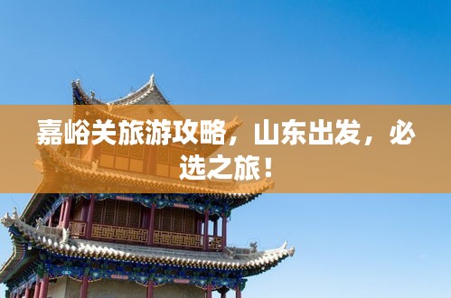 嘉峪關(guān)旅游攻略，山東出發(fā)，必選之旅！