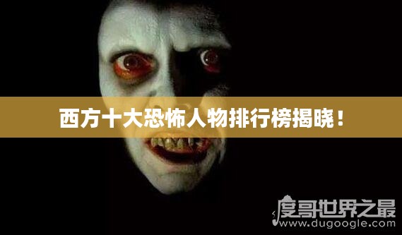 西方十大恐怖人物排行榜揭曉！