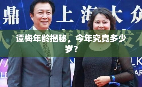 譚梅年齡揭秘，今年究竟多少歲？