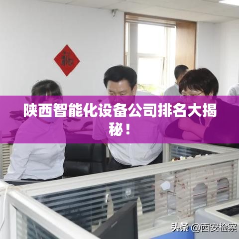 陜西智能化設備公司排名大揭秘！
