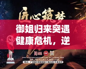 御姐歸來突遇健康危機(jī)，逆境中的堅韌與力量展現(xiàn)