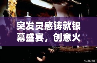 突發(fā)靈感鑄就銀幕盛宴，創(chuàng)意火花點(diǎn)燃電影之夜