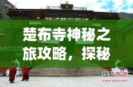 楚布寺神秘之旅攻略，探秘古寺，體驗(yàn)獨(dú)特文化之旅！