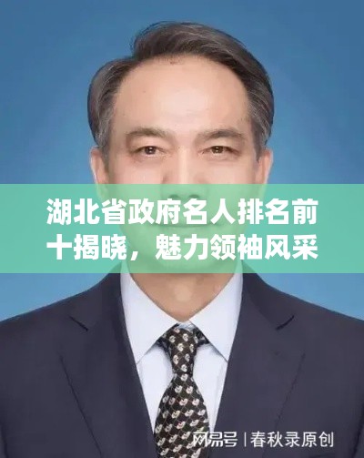 湖北省政府名人排名前十揭曉，魅力領(lǐng)袖風(fēng)采閃耀