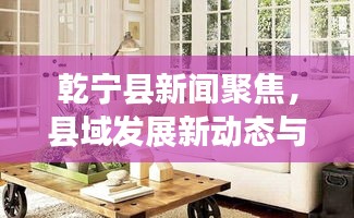 乾寧縣新聞聚焦，縣域發(fā)展新動態(tài)與社會熱點(diǎn)一網(wǎng)打盡